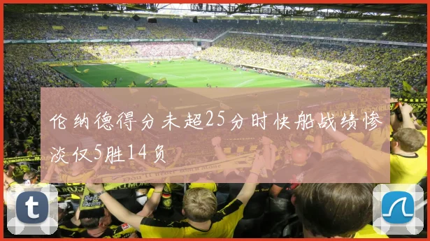 伦纳德得分未超25分时快船战绩惨淡仅5胜14负
